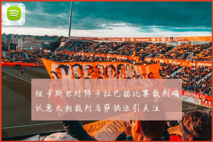 纽卡斯尔对阵卡拉巴赫比赛裁判确认意大利裁判马萨执法引关注