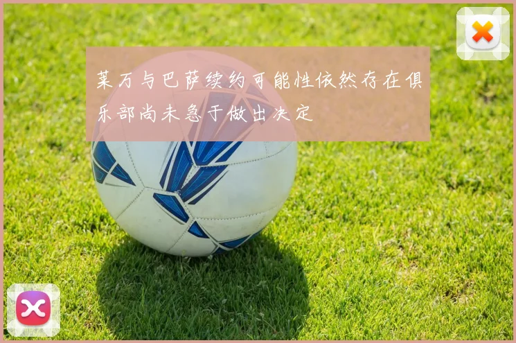 莱万与巴萨续约可能性依然存在俱乐部尚未急于做出决定