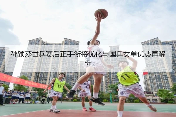 孙颖莎世乒赛后正手衔接优化与国乒女单优势再解析 - Leyu